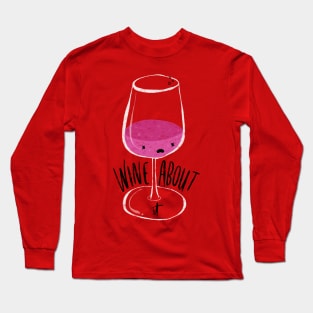 "Wine about it" punny beverage Long Sleeve T-Shirt